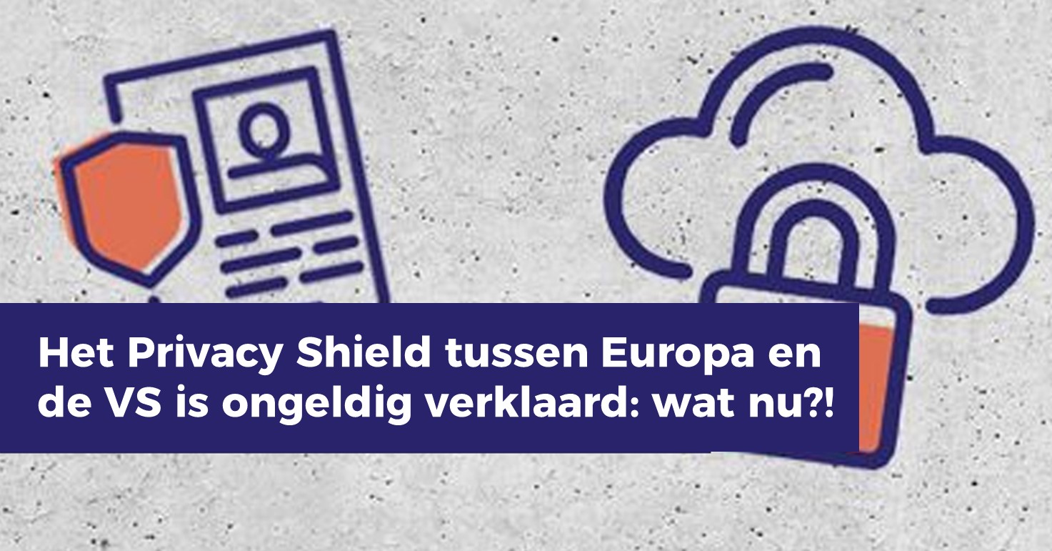 Het Privacy Shield tussen Europa en de VS is ongeldig verklaard wat nu?!